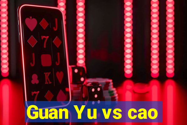 Guan Yu vs cao